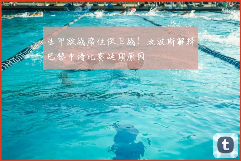 法甲欧战席位保卫战!坎波斯解释巴黎申请比赛延期原因